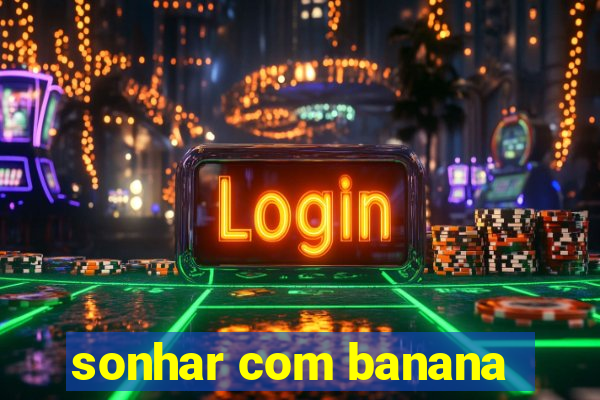 sonhar com banana